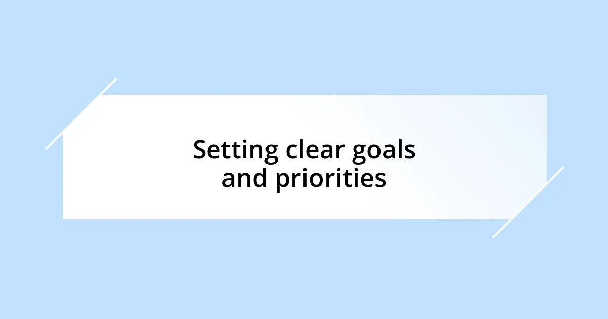 Setting clear goals and priorities