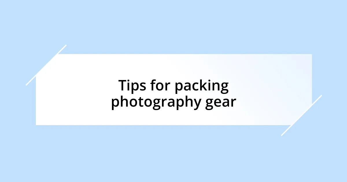 Tips for packing photography gear