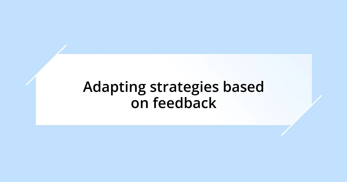 Adapting strategies based on feedback
