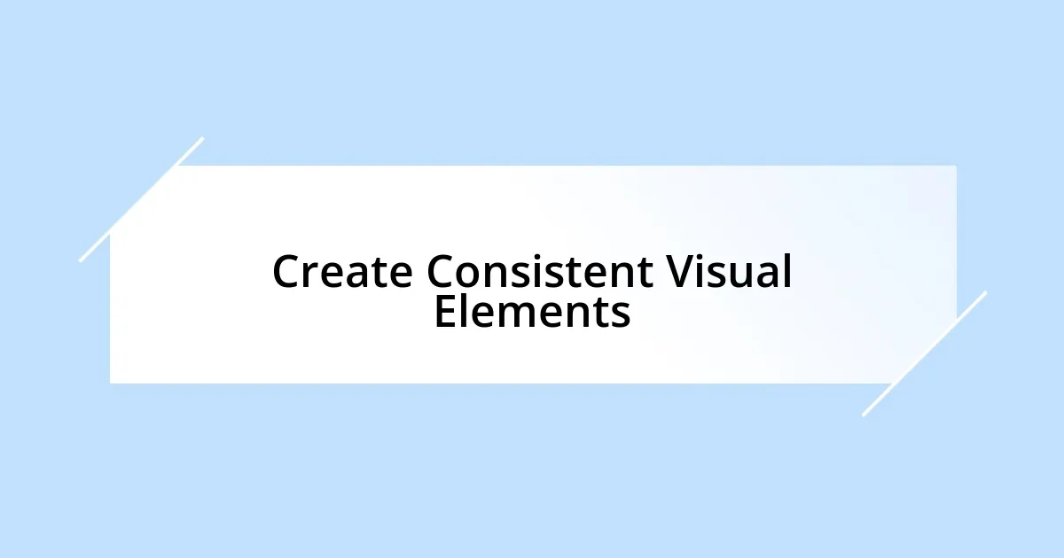Create Consistent Visual Elements