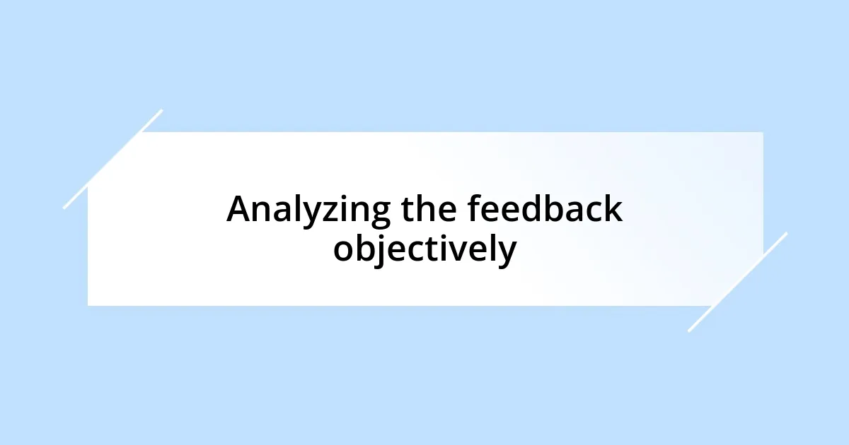 Analyzing the feedback objectively