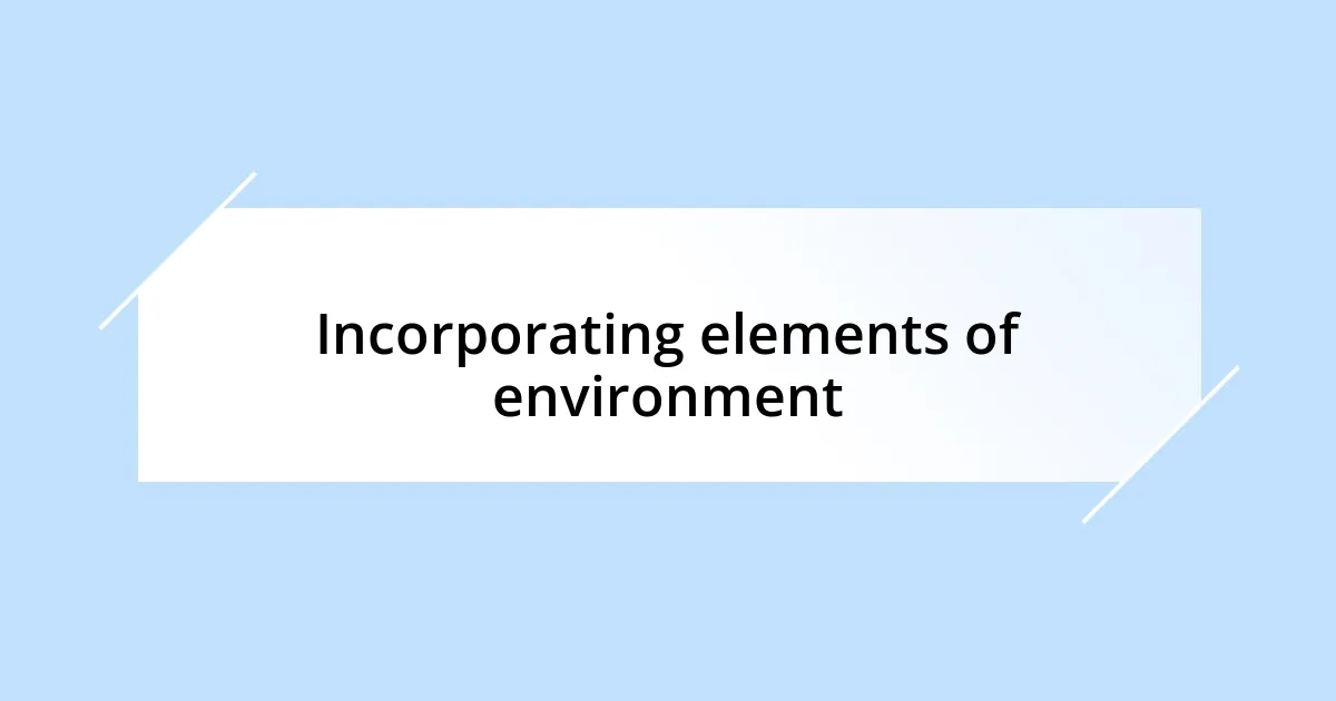 Incorporating elements of environment