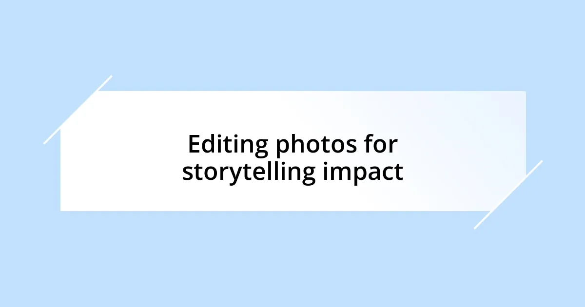 Editing photos for storytelling impact