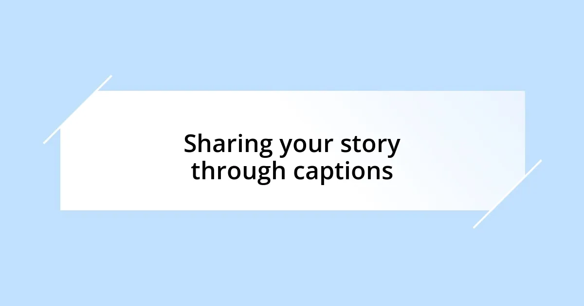 Sharing your story through captions