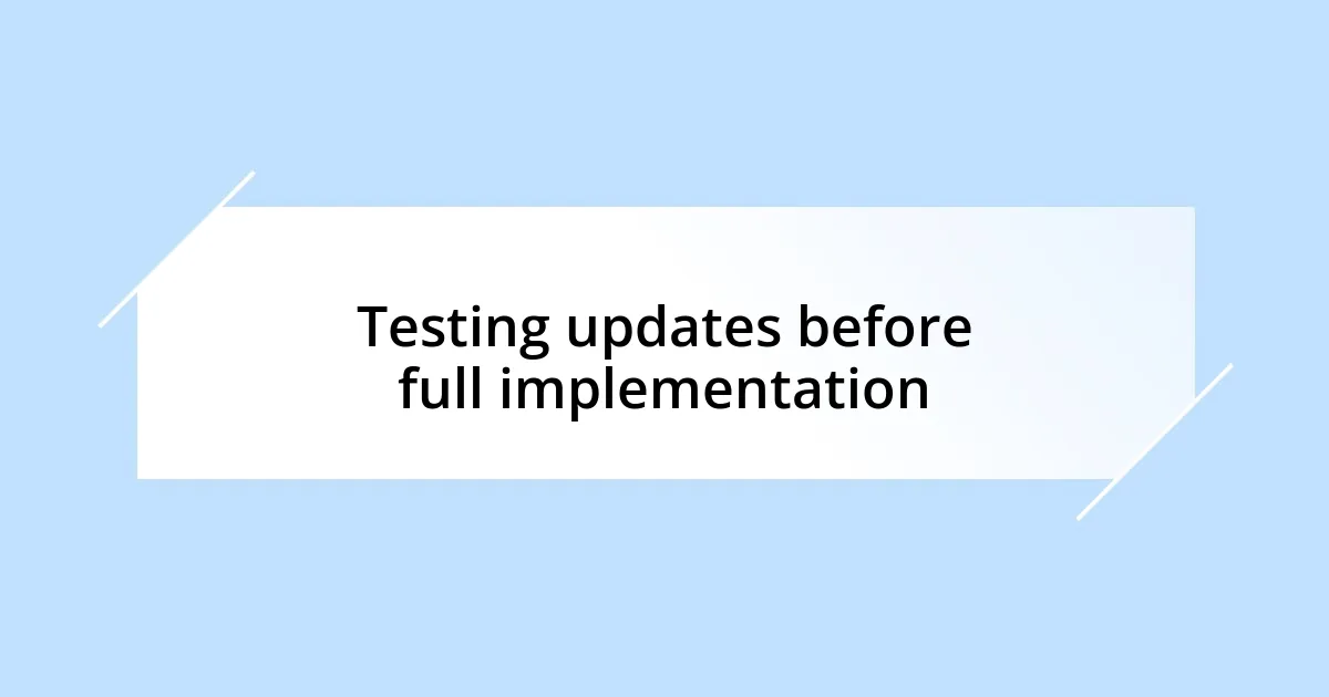 Testing updates before full implementation