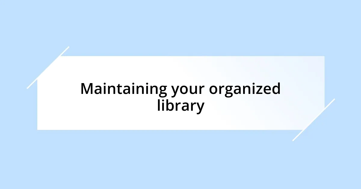 Maintaining your organized library