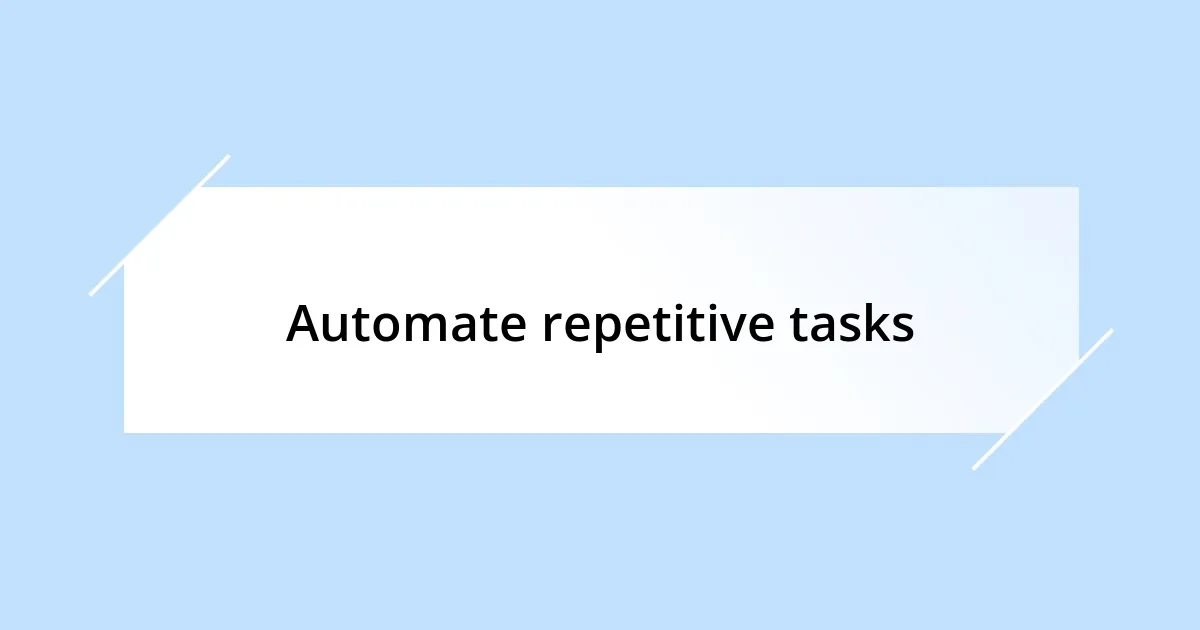 Automate repetitive tasks
