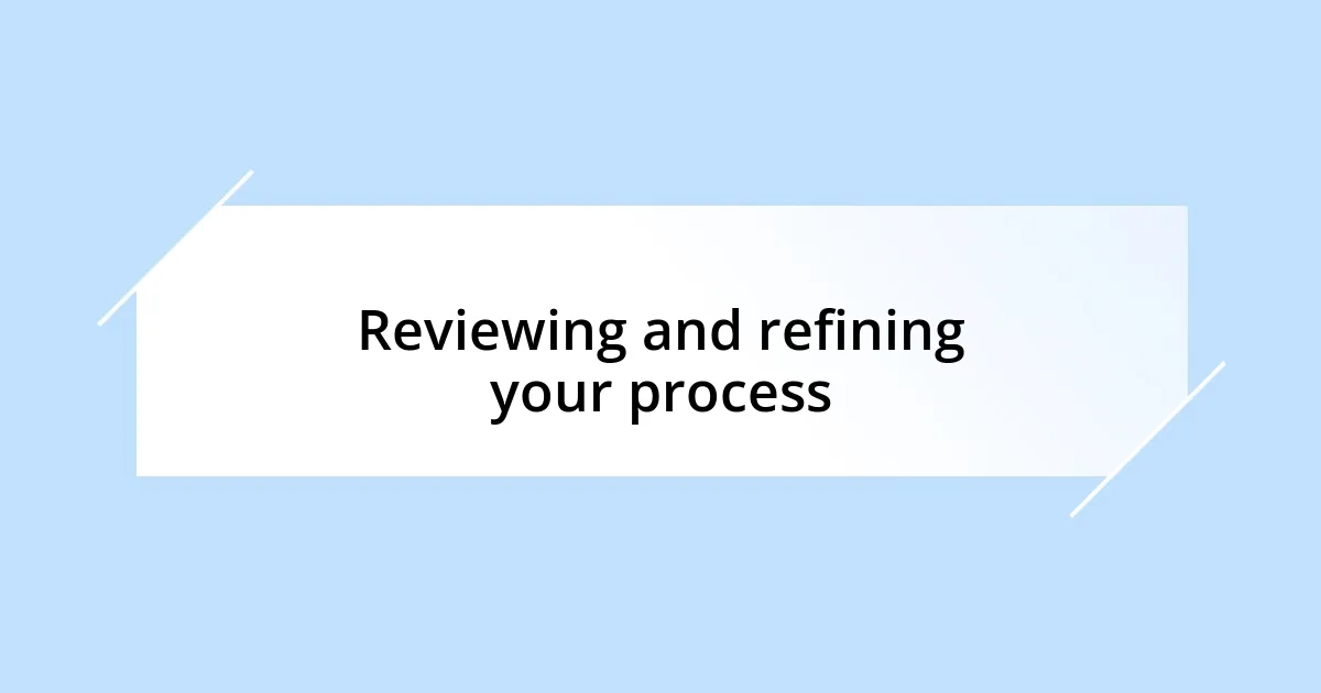 Reviewing and refining your process