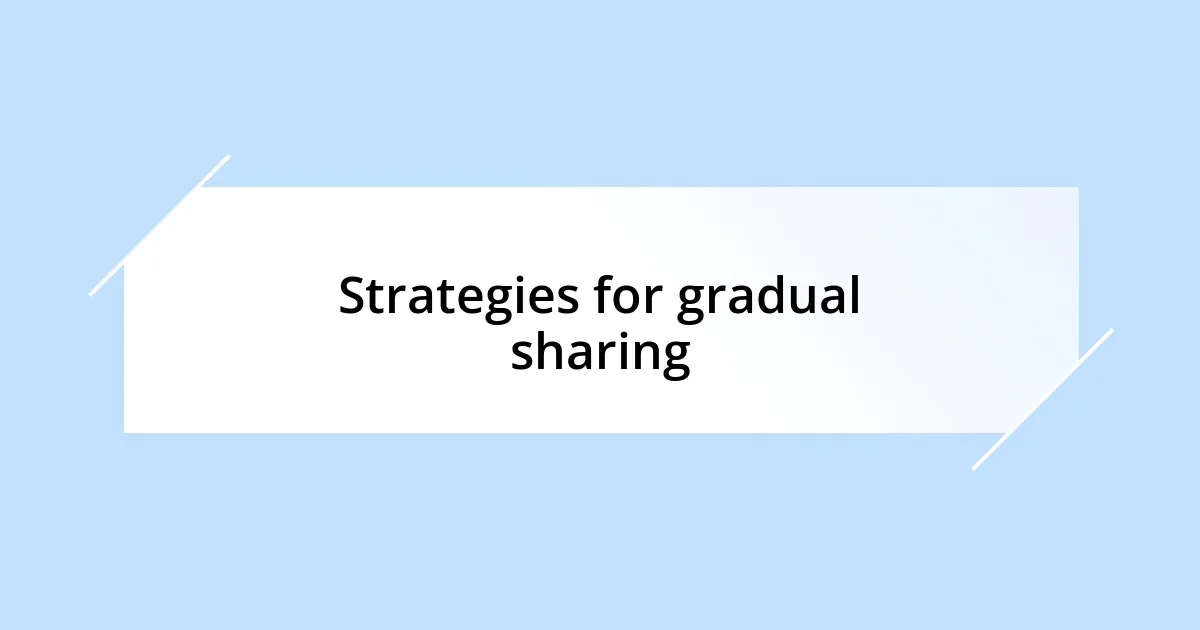 Strategies for gradual sharing