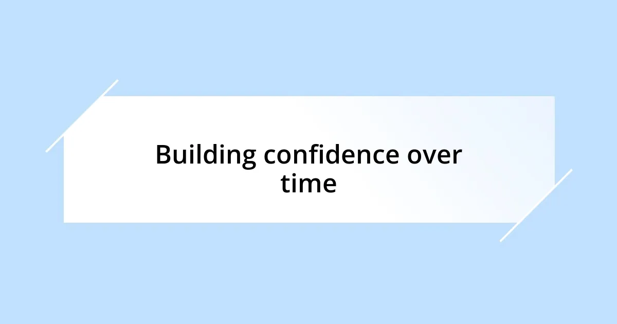 Building confidence over time