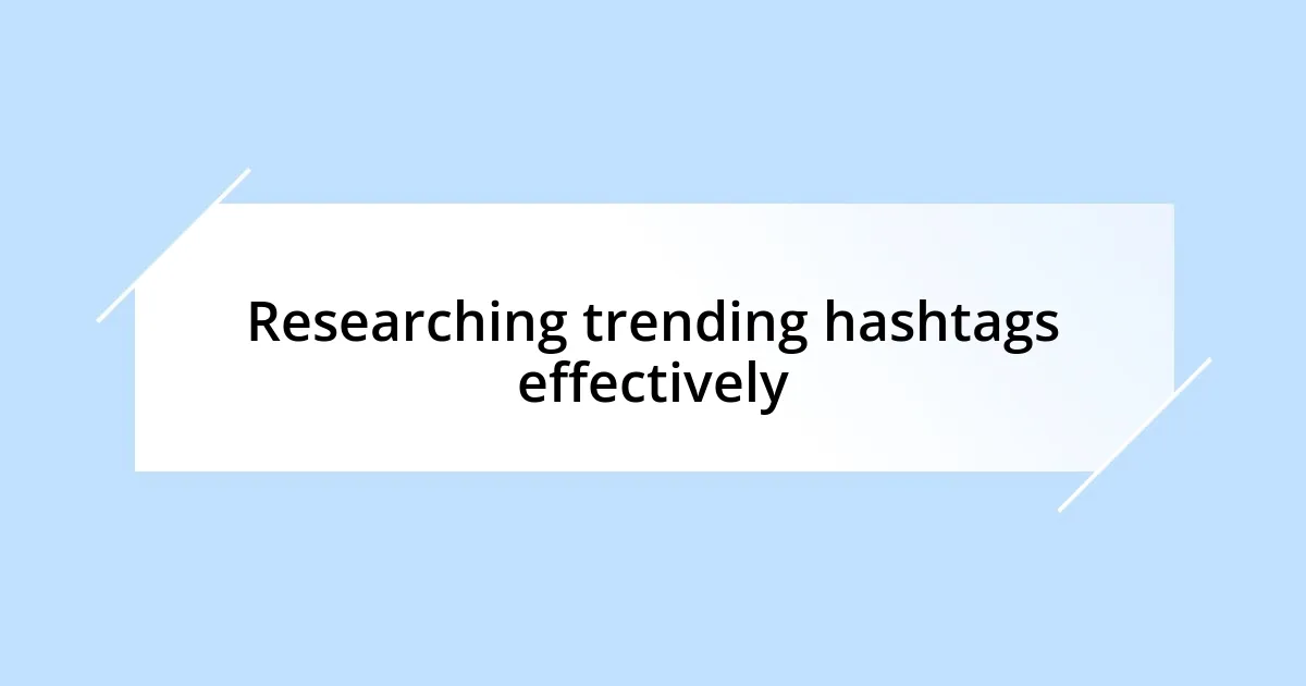 Researching trending hashtags effectively