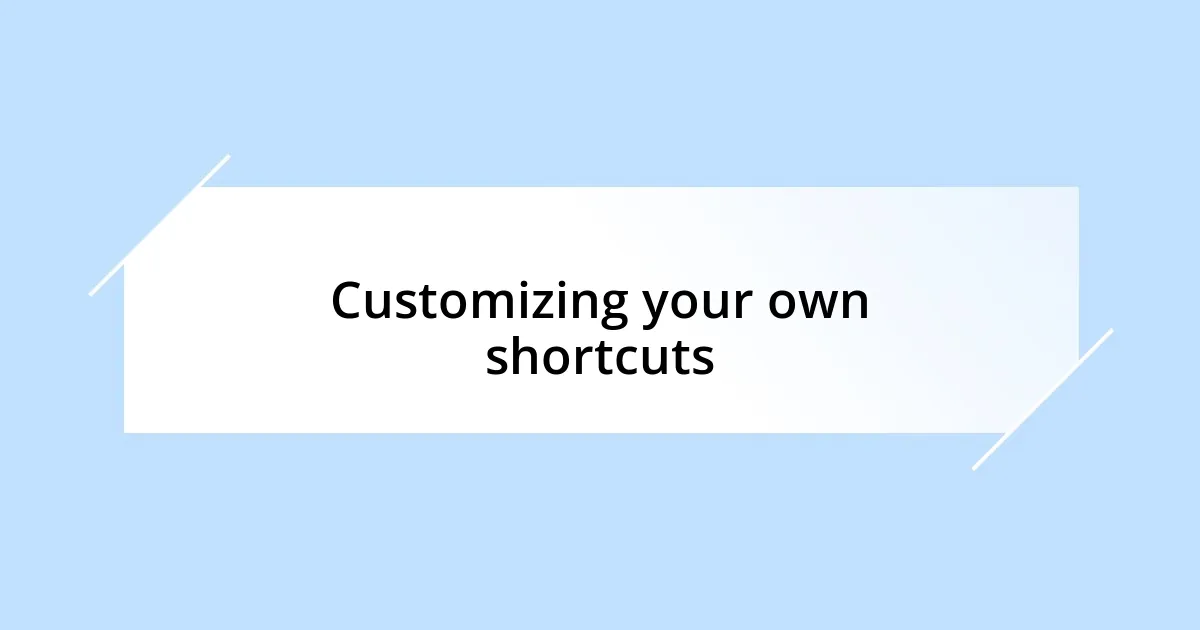 Customizing your own shortcuts