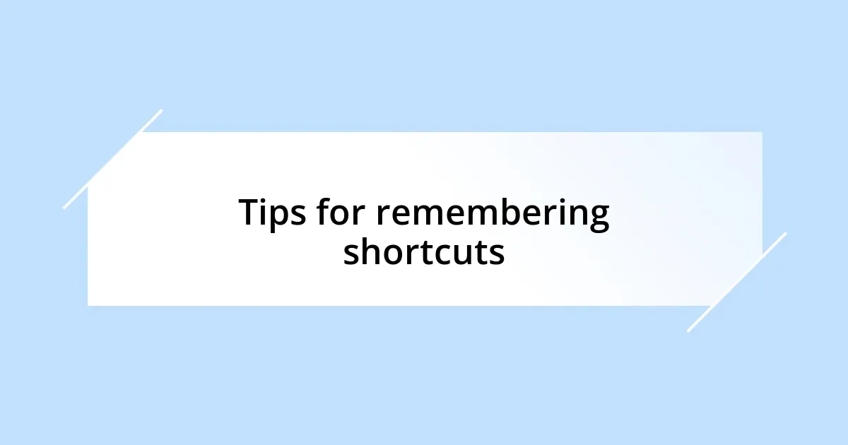 Tips for remembering shortcuts