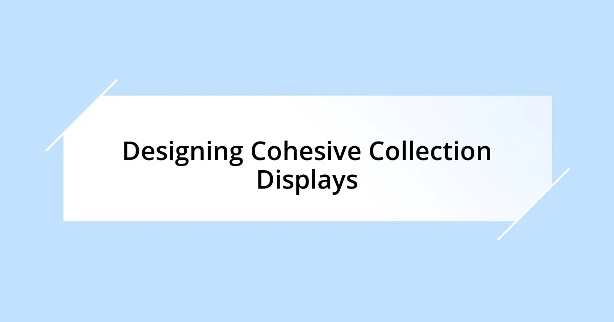 Designing Cohesive Collection Displays