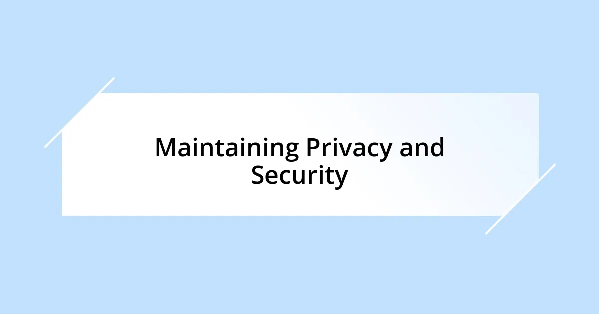 Maintaining Privacy and Security