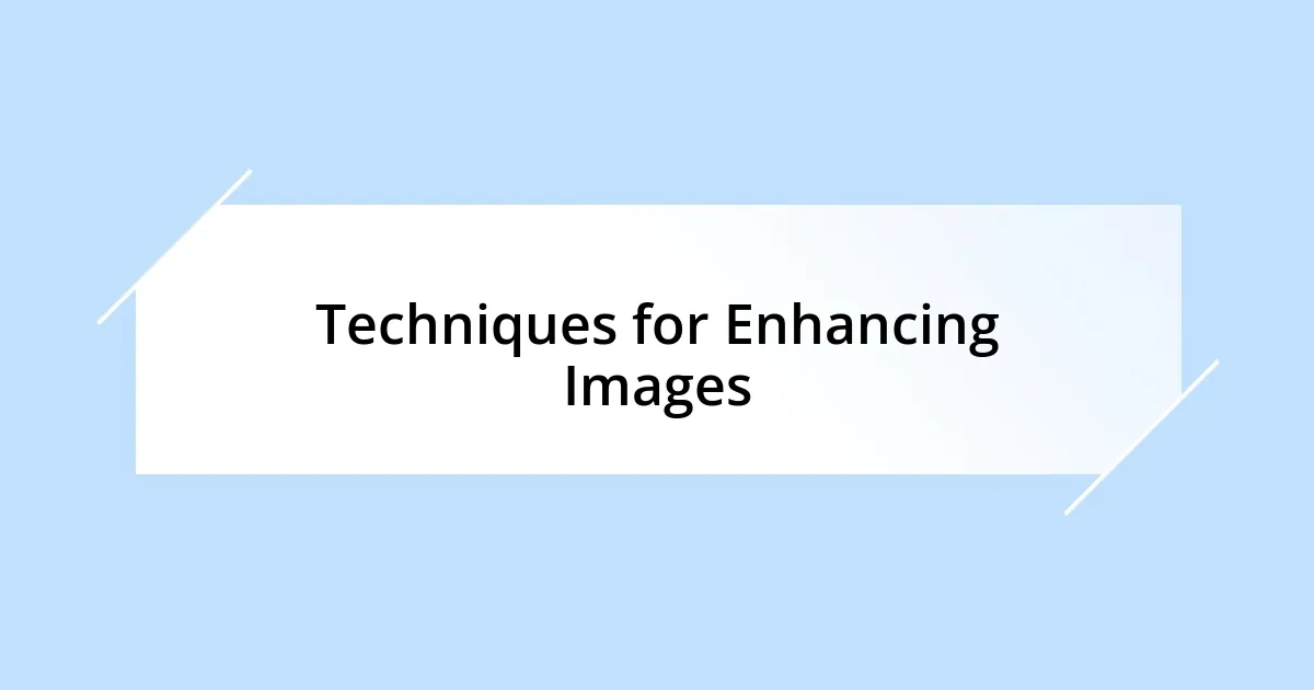 Techniques for Enhancing Images