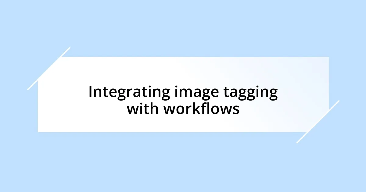 Integrating image tagging with workflows