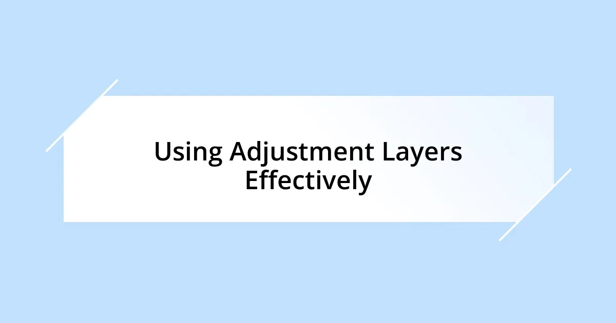 Using Adjustment Layers Effectively