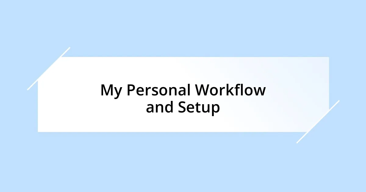 My Personal Workflow and Setup