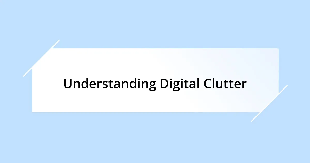 Understanding Digital Clutter