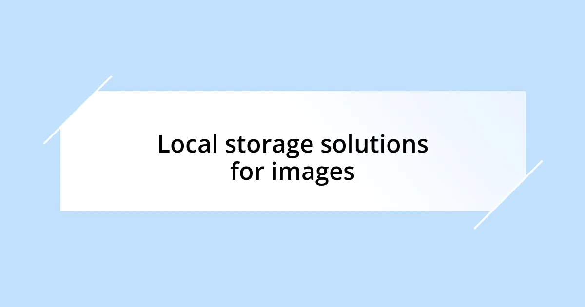Local storage solutions for images