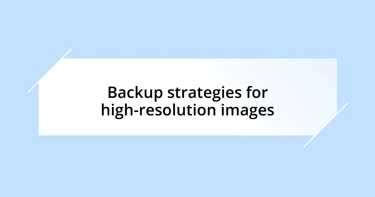 Backup strategies for high-resolution images