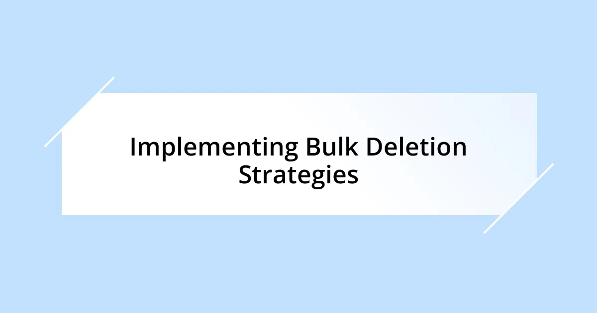 Implementing Bulk Deletion Strategies