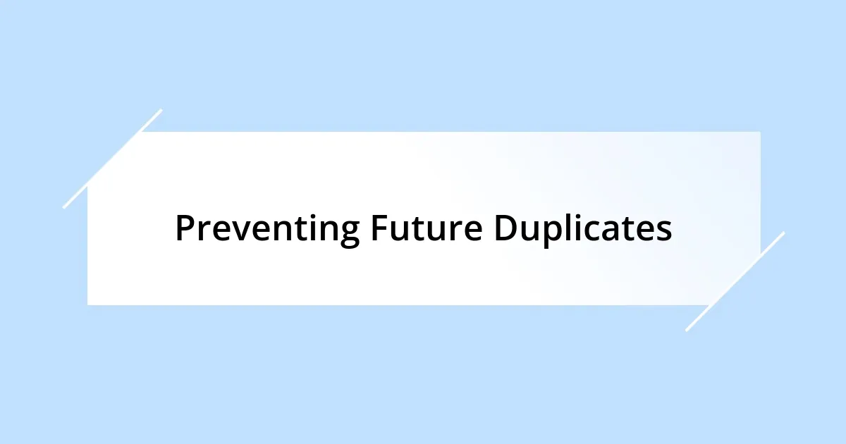 Preventing Future Duplicates