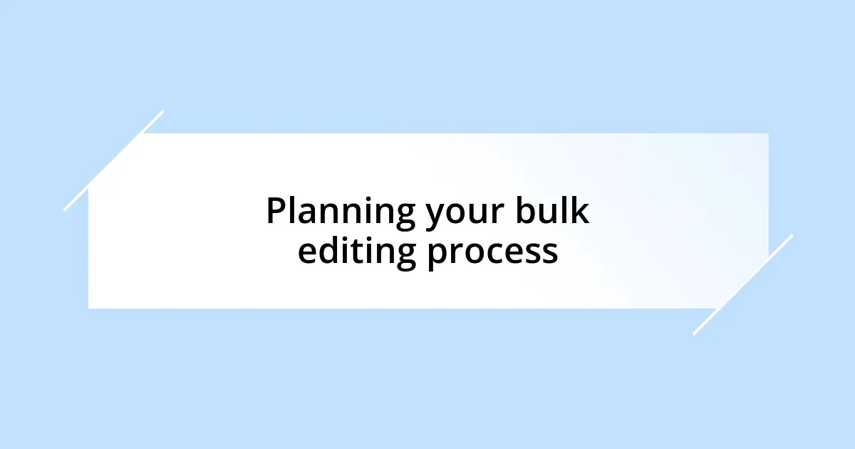 Planning your bulk editing process