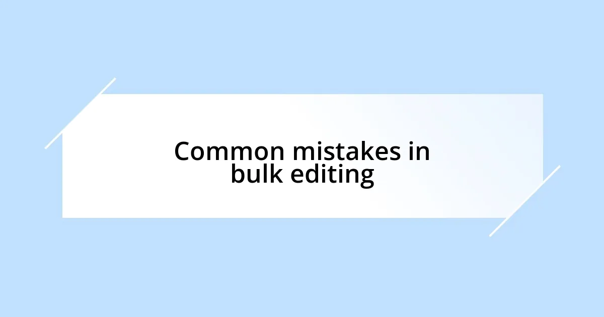 Common mistakes in bulk editing