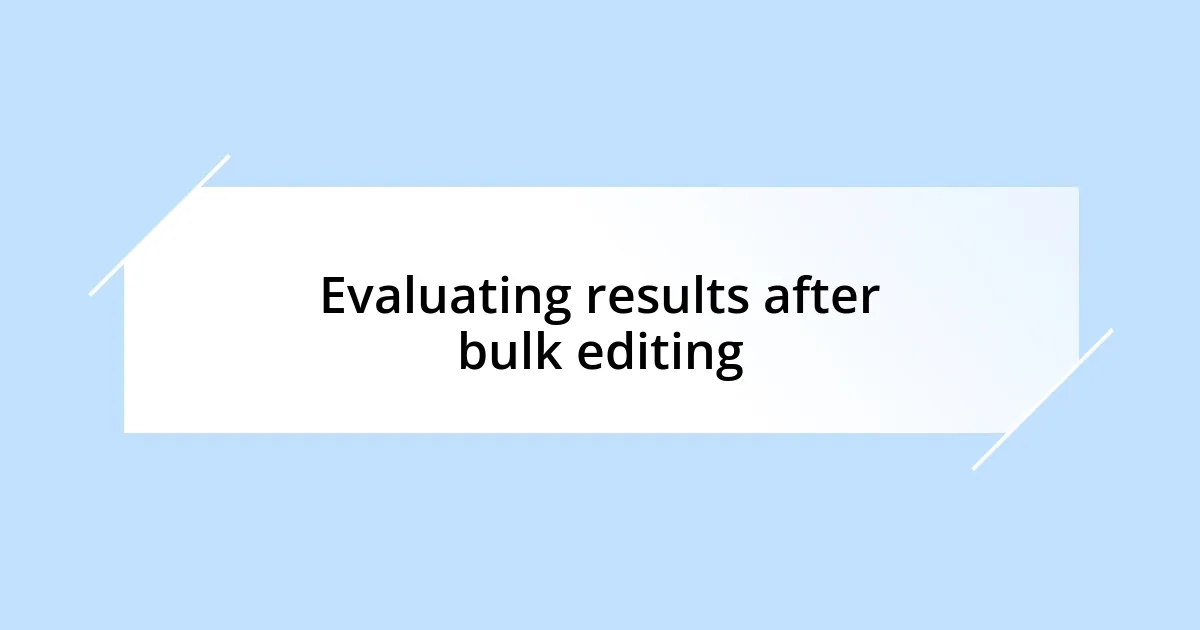 Evaluating results after bulk editing