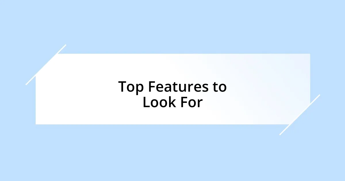 Top Features to Look For