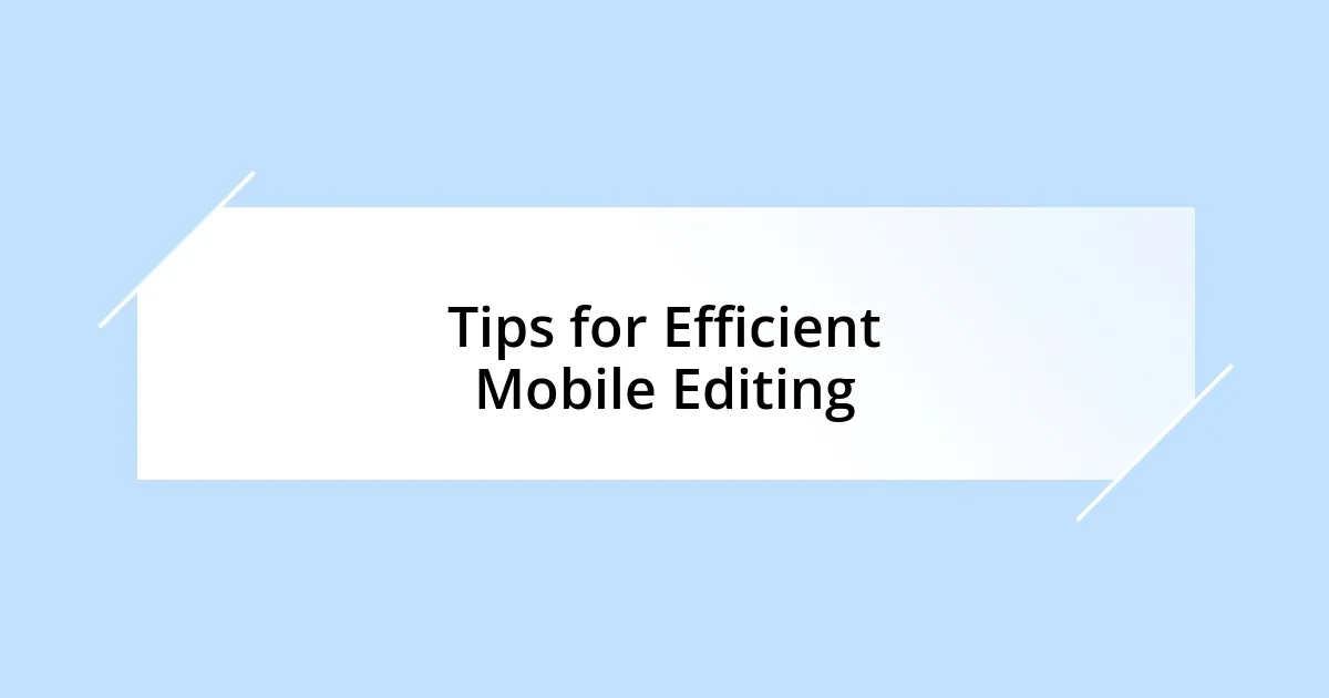 Tips for Efficient Mobile Editing