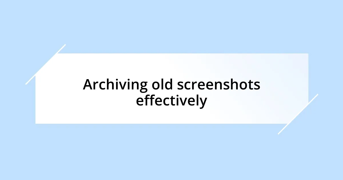 Archiving old screenshots effectively