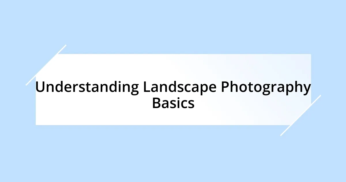 Understanding Landscape Photography Basics