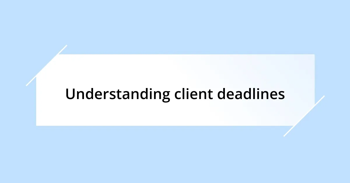 Understanding client deadlines