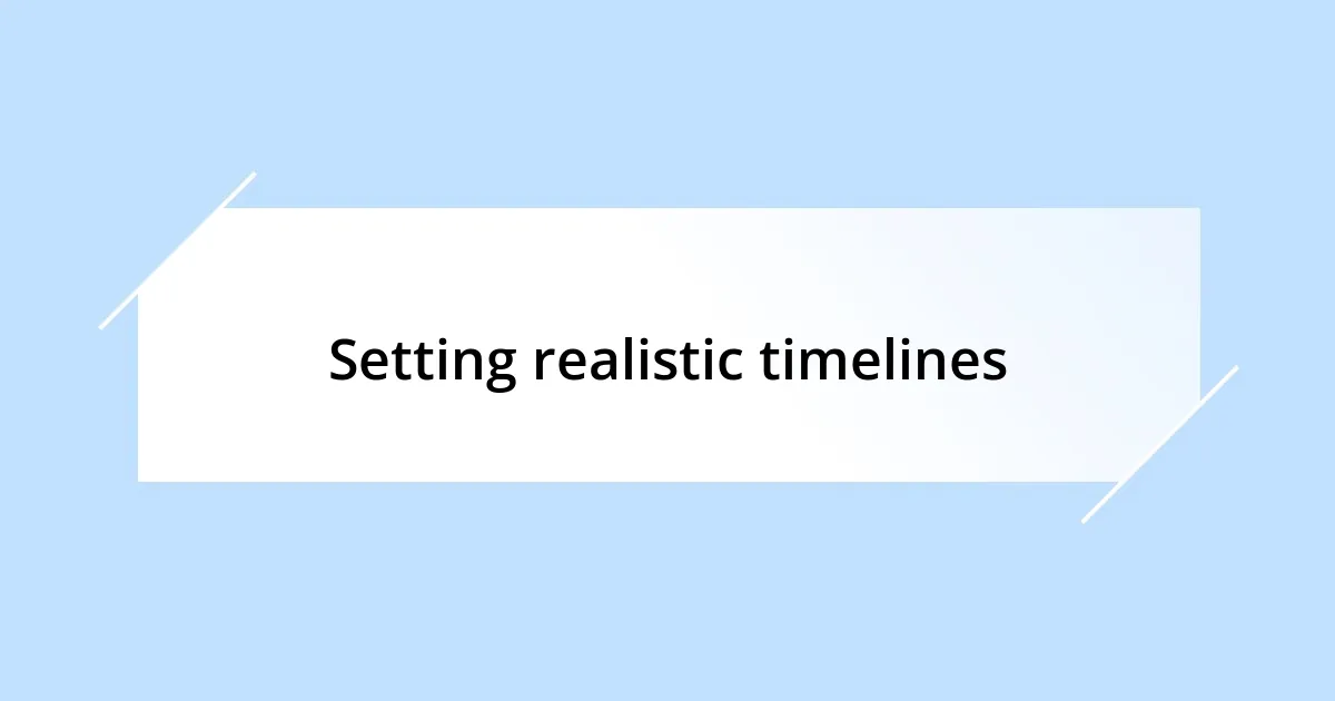 Setting realistic timelines