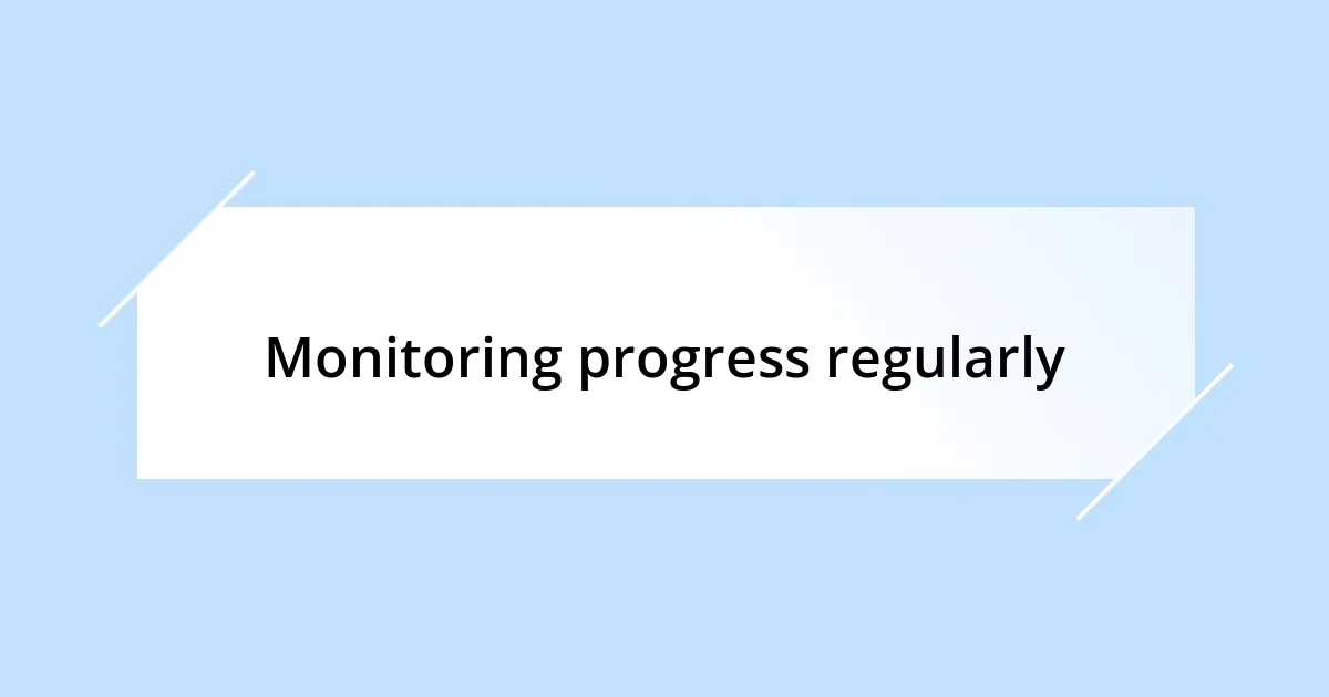 Monitoring progress regularly