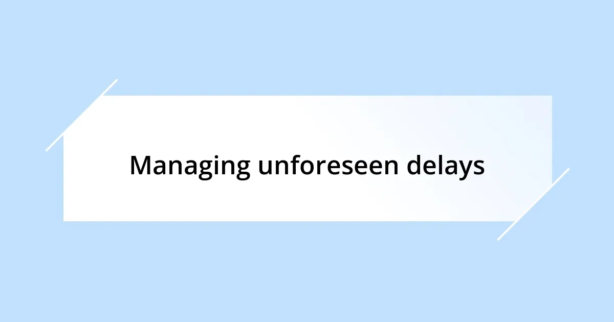 Managing unforeseen delays