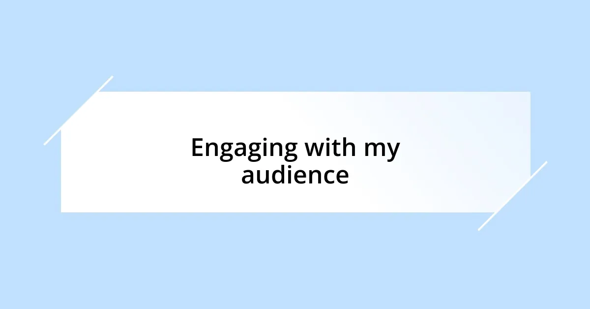 Engaging with my audience