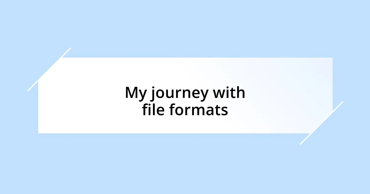 My journey with file formats
