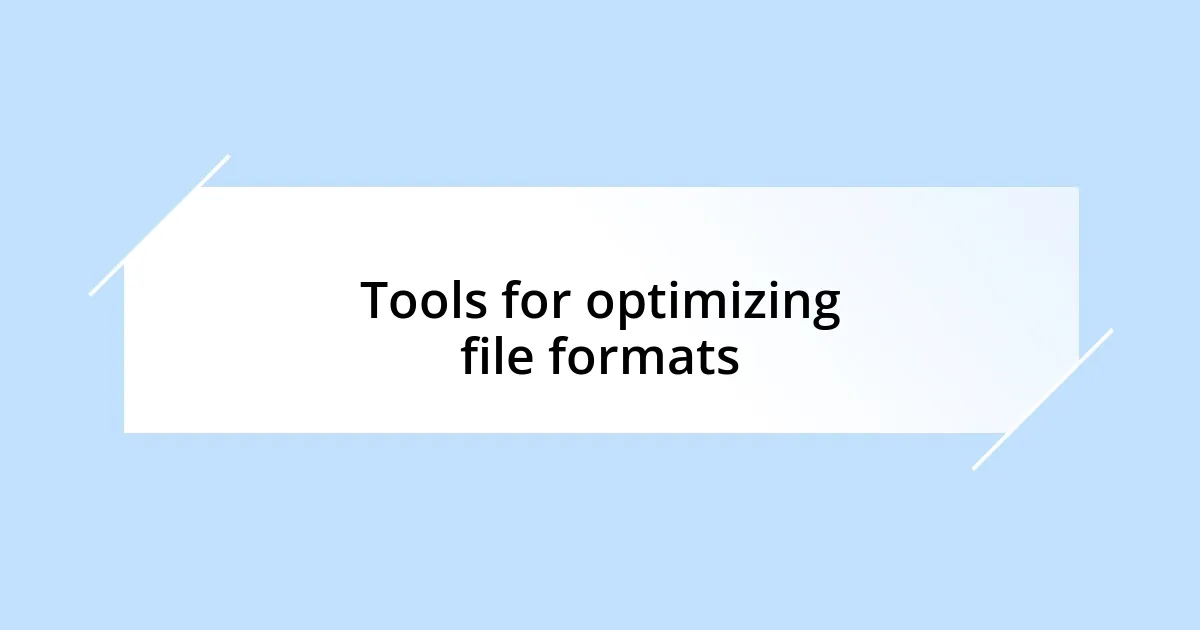 Tools for optimizing file formats