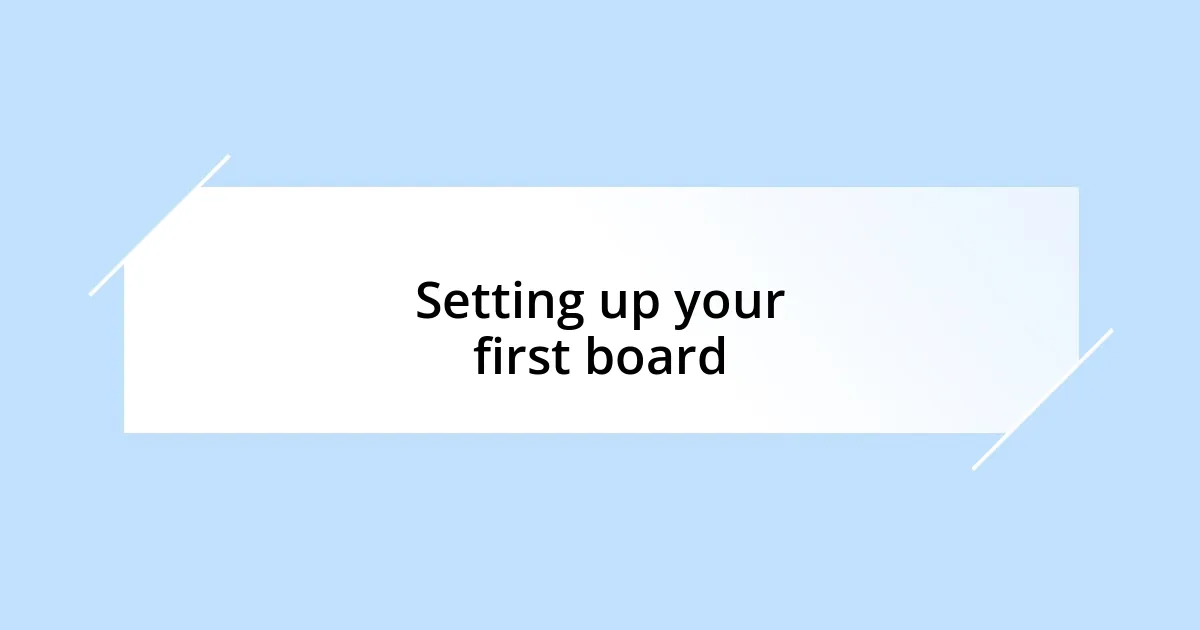 Setting up your first board