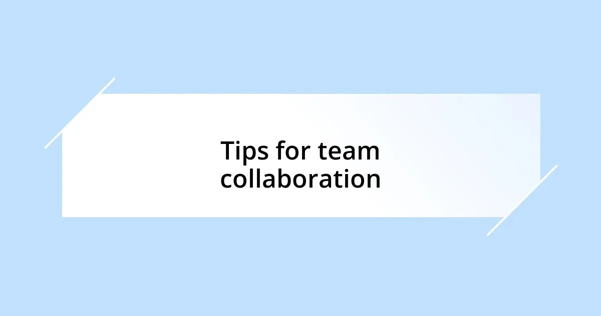 Tips for team collaboration