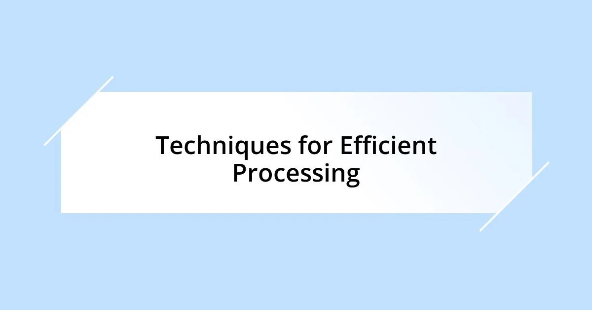 Techniques for Efficient Processing