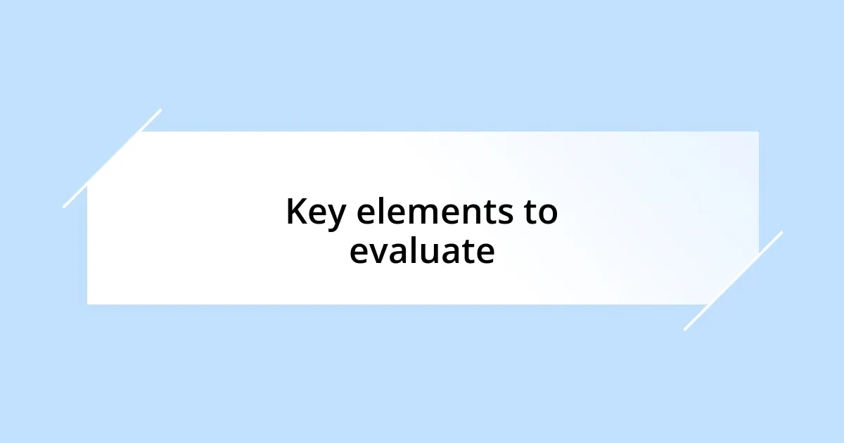 Key elements to evaluate