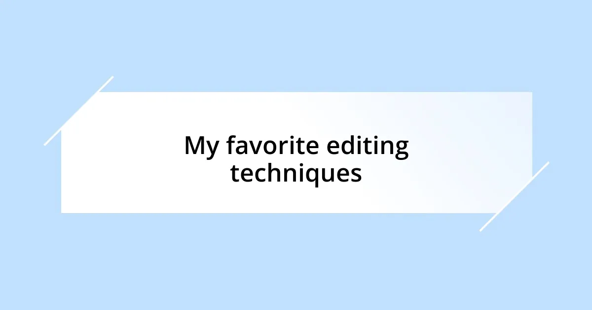 My favorite editing techniques