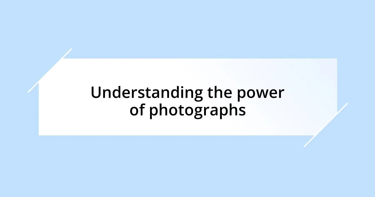 Understanding the power of photographs