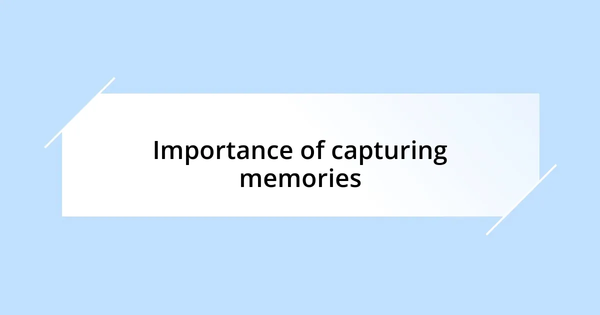 Importance of capturing memories