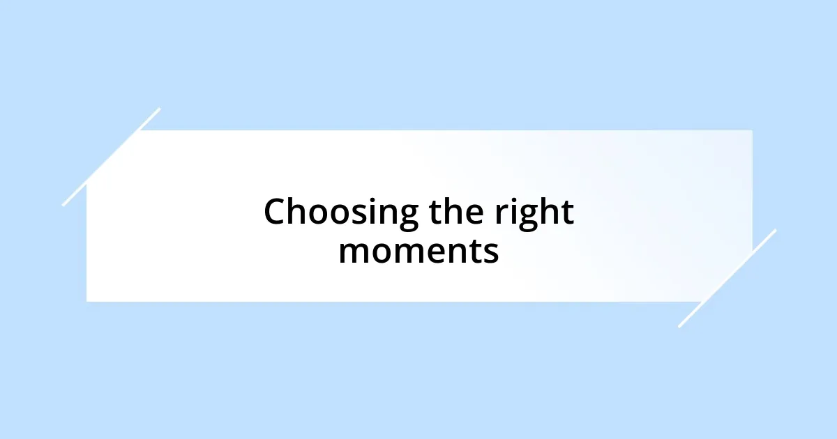 Choosing the right moments